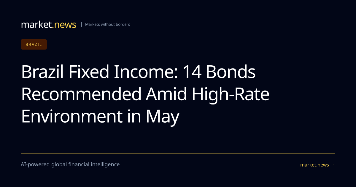Brazil Fixed Income: 14 Bonds Recommended Amid High-Rate Environment in May
