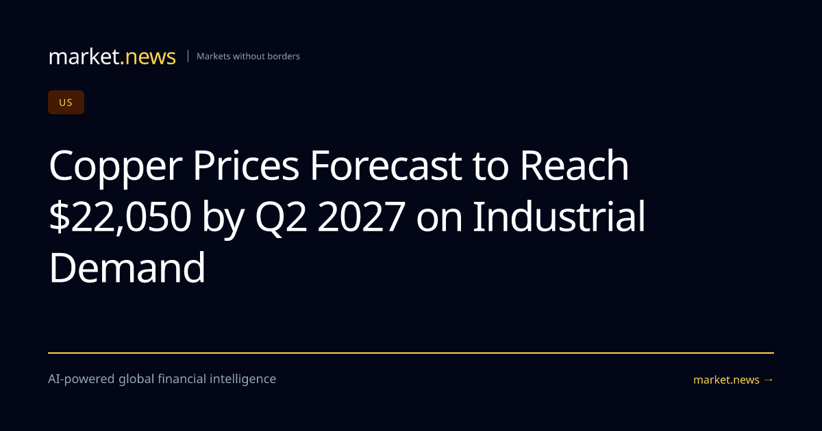 Copper Prices Forecast to Reach $22,050 by Q2 2027 on Industrial Demand