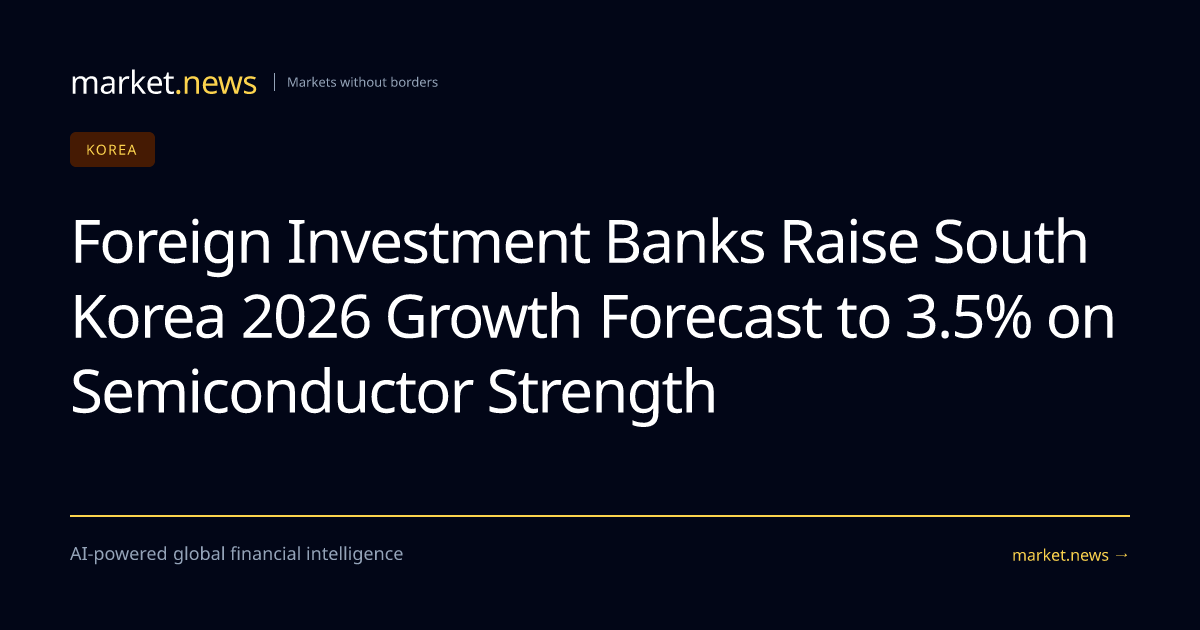 Foreign Investment Banks Raise South Korea 2026 Growth Forecast to 3.5% ...