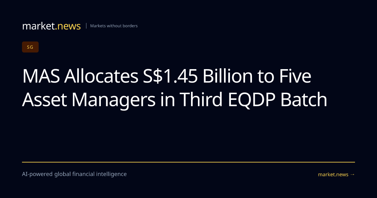 MAS Allocates S$1.45 Billion to Five Asset Managers in Third EQDP Batch